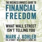 The business owner's guide to financial freedom : what Wall Street isn't telling you cover image
