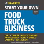 Start your own food truck business : cart, trailer, kiosk, standard and gourmet trucks, mobile catering, bustaurant cover image