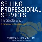 Selling professional services the sandler way or, nobody ever told me i'd have to sell! cover image