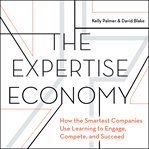 The expertise economy : how the smartest companies use learning to engage, compete, and succeed cover image