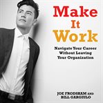 Make it work : navigate your career without leaving your organization cover image