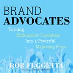 Brand advocates : turning enthusiastic customers into a powerful marketing force cover image