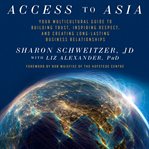 Access to Asia : your multicultural guide to building trust, inspiring respect, and creating long-lasting business relationships cover image