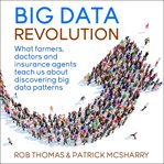 Big data revolution : what farmers, doctors and insurance agents teach us about discovering big data patterns cover image