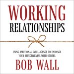 Working relationships : the simple truth about getting along with friends and foes at work cover image