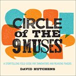 Circle of the 9 muses : a storytelling field guide for innovators and meaning makers cover image