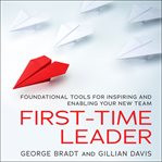 First-time leader : foundational tools for inspiring and enabling your new team cover image