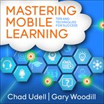Mastering mobile learning : tips and techniques for success cover image