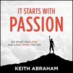 It starts with passion : do what you love and love what you do cover image