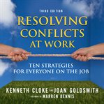 Resolving conflicts at work : a complete guide for everyone on the job cover image
