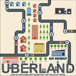 Uberland : how algorithms are rewriting the rules of work cover image