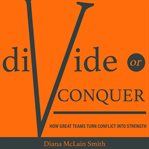 Divide or conquer : how great teams turn conflict into strength cover image