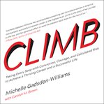 Climb. Taking Every Step with Conviction, Courage, and Calculated Risk to Achieve a Thriving Career and a S cover image
