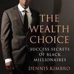 The wealth choice : success secrets of black millionaires cover image