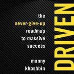 Driven : the never-give-up roadmap to massive success cover image