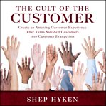 The cult of the customer : create an amazing customer experience that turns satisfied customers into customer evangelists cover image