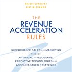 The revenue acceleration rules : supercharge sales and marketing through artificial intelligence, predictive technologies, and account-based strategies cover image