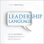 Leadership language : using authentic communication to drive results cover image
