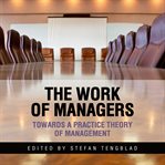 The work of managers : towards a practice theory of management cover image