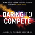 Daring to compete : accelerate your business to market leadership with EY's 7 Drivers of Growth cover image