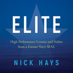 Elite : high performance lessons and habits from a former Navy SEAL cover image