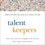 Talent keepers : how top leaders engage and retain their best performers cover image