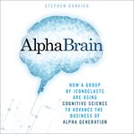 Alphabrain : how a group of iconoclasts are using cognitive science to advance the business of alpha generation cover image