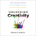 Unlocking creativity : how to solve any problem and make the best decisions by shifting creative mindsets cover image