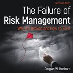The failure of risk management. Why It's Broken and How to Fix It cover image