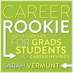 Career rookie : a get-it-together guide for grads, students and career newbies cover image