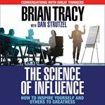 The science of influence : how to inspire yourself and others to greatness cover image
