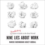 Nine lies about work : a freethinking leader's guide to the real world cover image