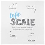 Lifescale : how to live a more creative, productive, and happy life cover image
