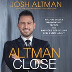 The Altman close : million-dollar negotiation tactics from America's top real estate agent cover image