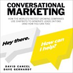 Conversational marketing : how the world's fastest growing companies use chatbots to generate leads 24/7/365 (and how you can too) cover image