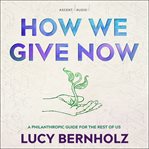 How we give now : a philanthropic guide for the rest of us cover image
