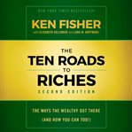 The ten roads to riches : the way the wealthy got there (and how you can too!) cover image