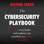 The cybersecurity playbook : how every leader and employee can contribute to a culture of security cover image