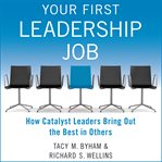 Your first leadership job : how catalyst leaders bring out the best in others cover image