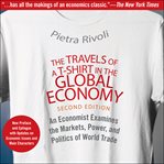 The travels of a t-shirt in the global economy : an economist examines the markets, power, and politics of world trade. new preface and epilogue with updates on economic issues and main characters 2nd edition cover image