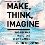 Make, think, imagine : engineering the future of civilization cover image