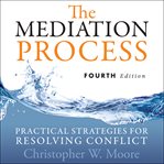 The mediation process : practical strategies for resolving conflict 4th edition cover image