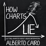 How charts lie : getting smarter about visual information cover image