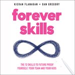 Forever skills : the 12 skills to futureproof yourself, your team, and your kids cover image