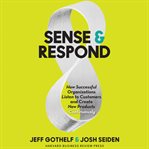 Sense & respond : how successful organizations listen to customers and create new products continuously cover image