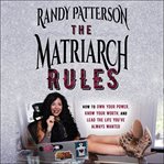 The matriarch rules. How to Own Your Power, Know Your Worth, and Lead the Life You've Always Wanted cover image