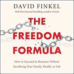 The freedom formula : how to succeed in business without sacrificing your family, health, or life cover image