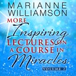 Marianne Williamson : more inspiring lectures on a course in miracles volume 2 cover image