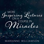 Marianne Williamson : more inspiring lectures on a course in miracles volume 3 cover image