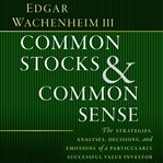 Common stocks and common sense : the strategies, analyses, decisions, and emotions of a particularly successful value investor cover image